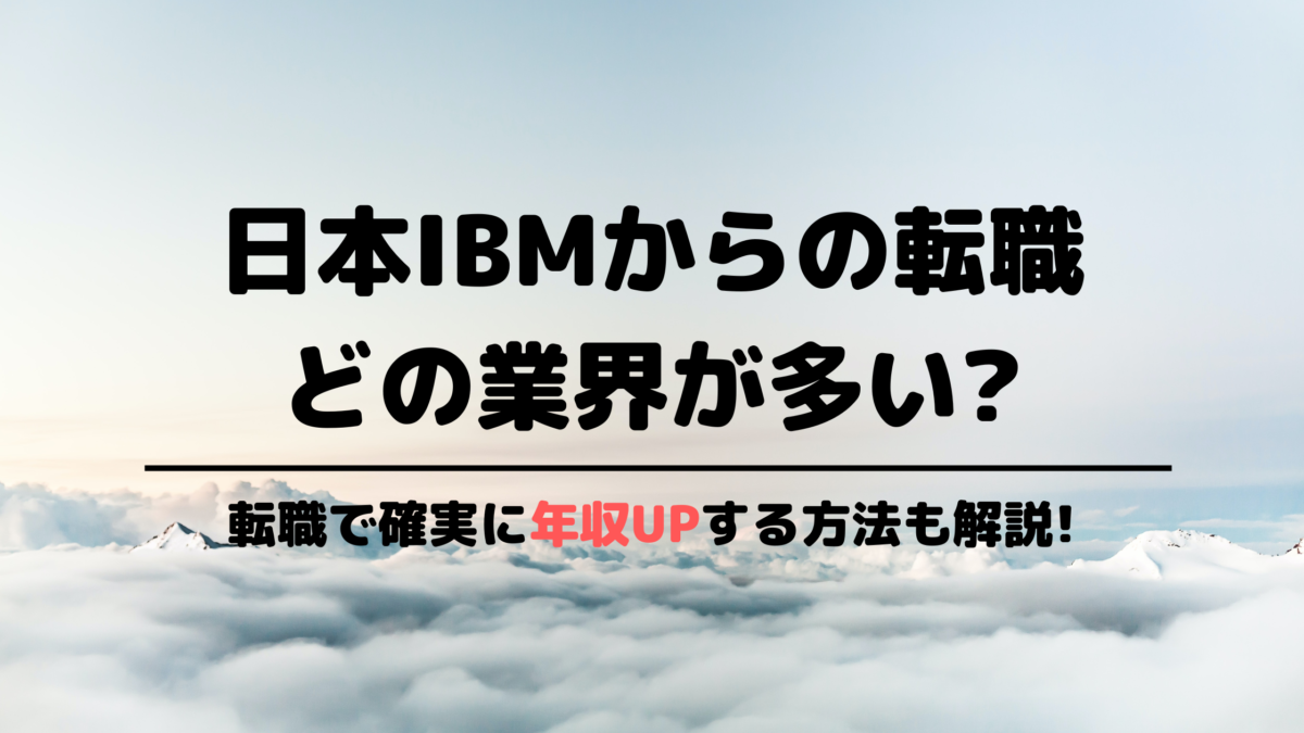 日本IBMからの転職先は困らない?平均年収はどのくらい?転職で後悔しないための方法を伝授!【元IBM社員に聞いてみた】