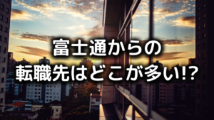 富士通からの転職先