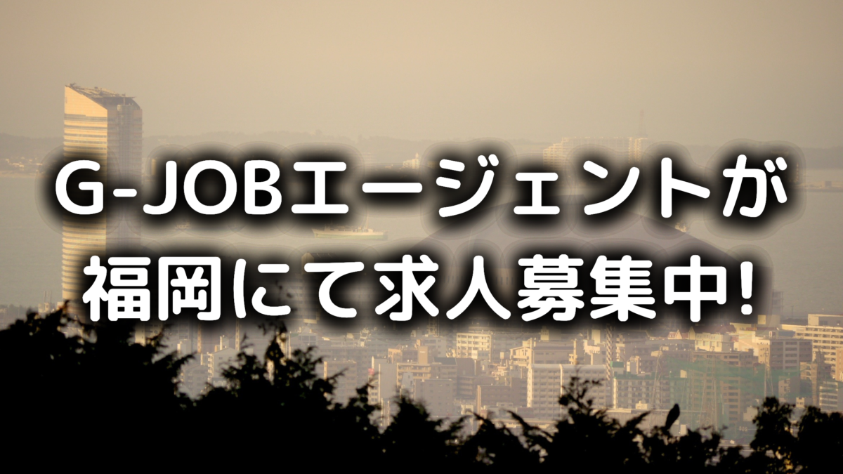 G-JOBエージェントが福岡で求人募集中