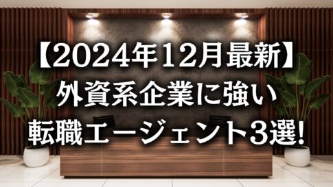 【2024年12月最新】外資系に強い転職エージェント3選 | 現役外資系管理職が徹底解説!