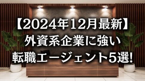 【2024年12月最新】外資系に強い転職エージェント5選 | 現役外資系管理職が徹底解説!