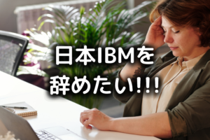 日本IBMを辞めたい