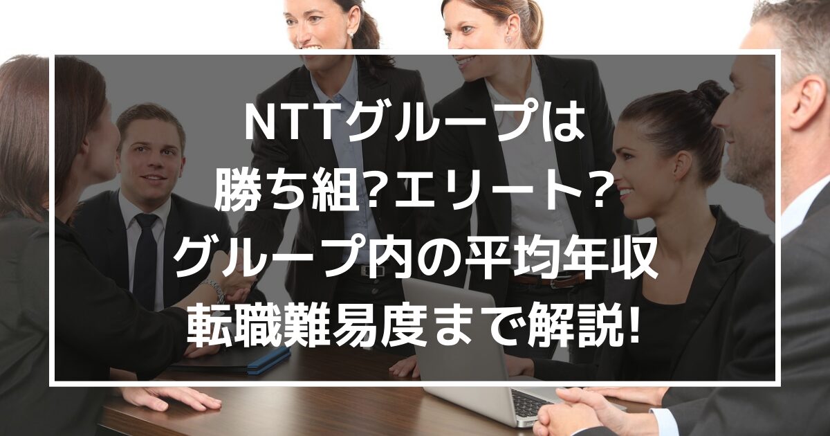 NTTグループは勝ち組?エリート?グループ内の平均年収・転職難易度まで解説!