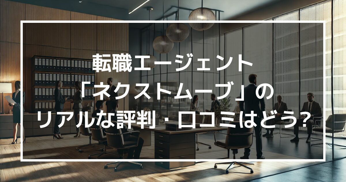 転職エージェント”ネクストムーブ”のリアルな評判・口コミはどう?利用時の注意点も伝授!